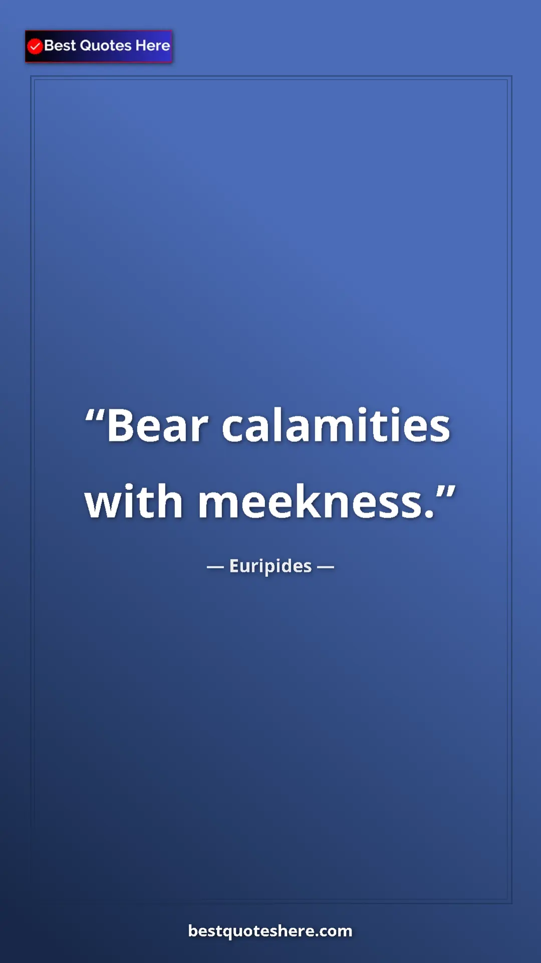 Pinterest quote poster by Euripides: "Bear calamities with meekness."