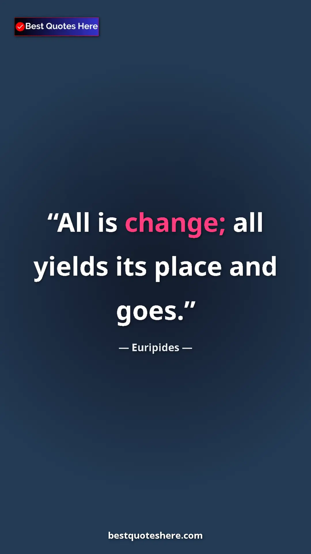 Pinterest quote poster by Euripides: "All is change; all yields its place and goes."