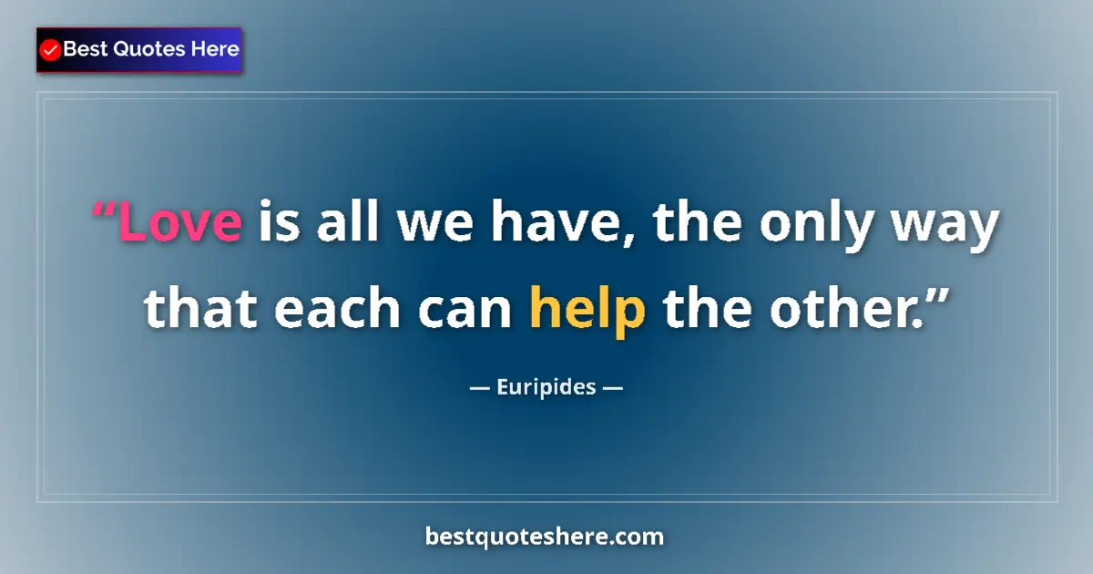 Image for the quote by Euripides: Love is all we have, the only way that each can help the other....