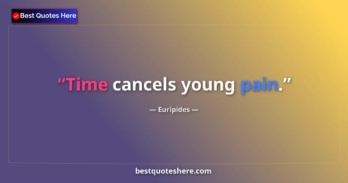 Quote by Euripides: Time cancels young pain....