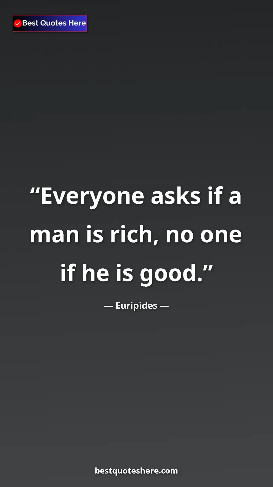 Pinterest quote poster by Euripides: "Everyone asks if a man is rich, no one if he is good."