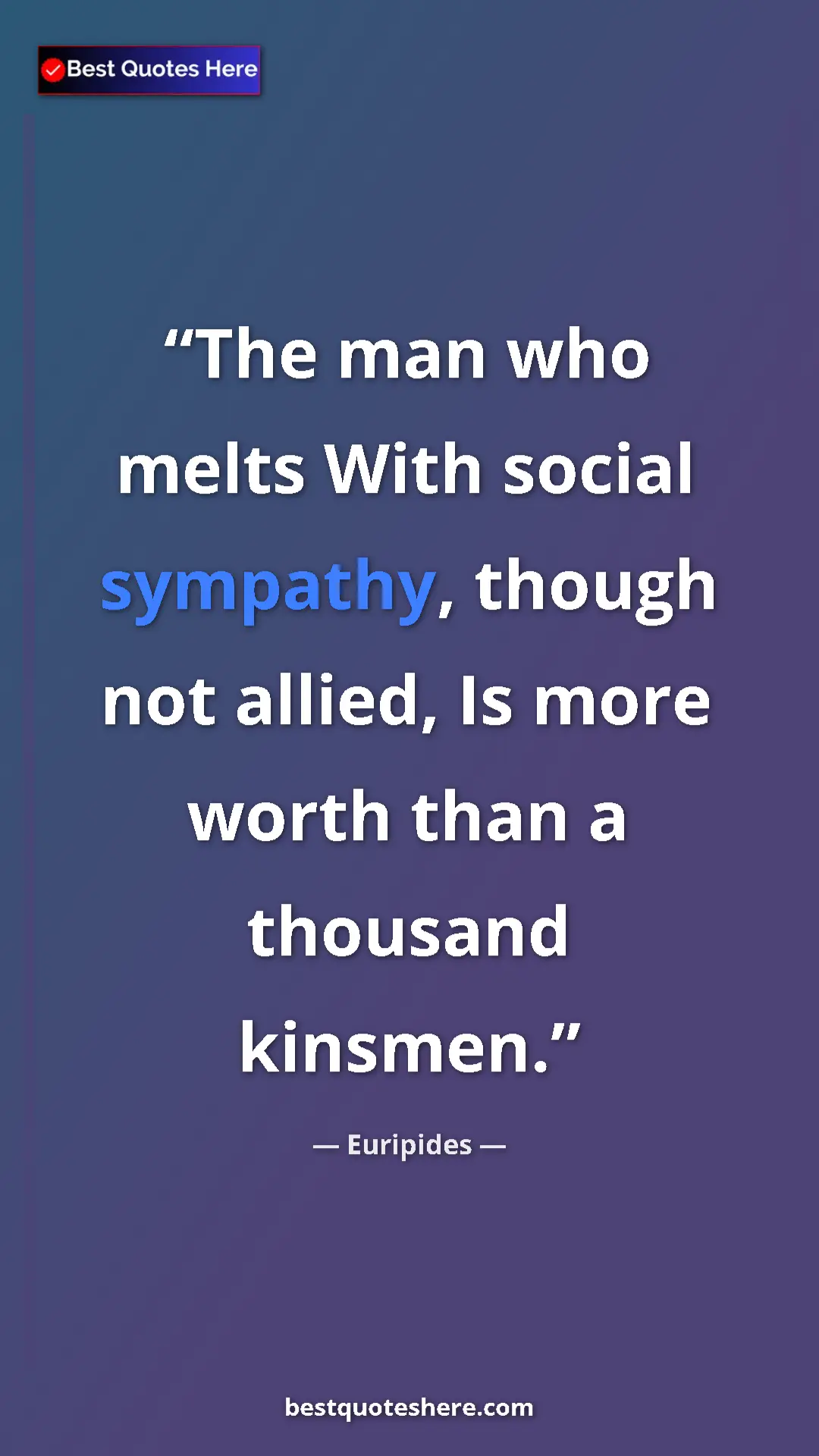 Pinterest quote poster by Euripides: "The man who melts With social sympathy, though not allied,..."