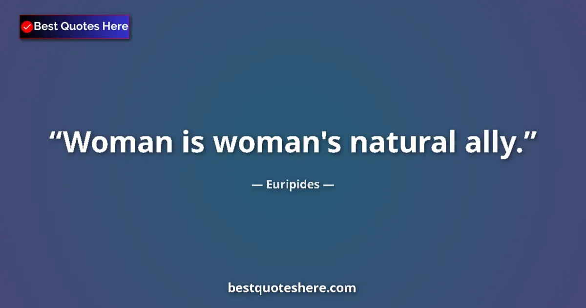 Quote by Euripides: Woman is woman's natural ally....
