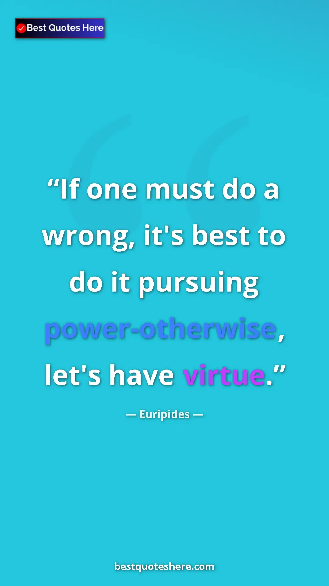 Pinterest quote poster by Euripides: "If one must do a wrong, it's best to do it pursuing..."