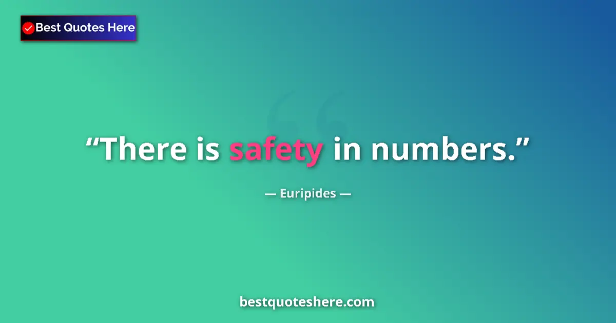 Quote by Euripides: There is safety in numbers....