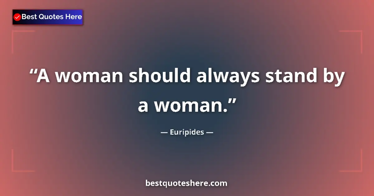 Quote by Euripides: A woman should always stand by a woman....