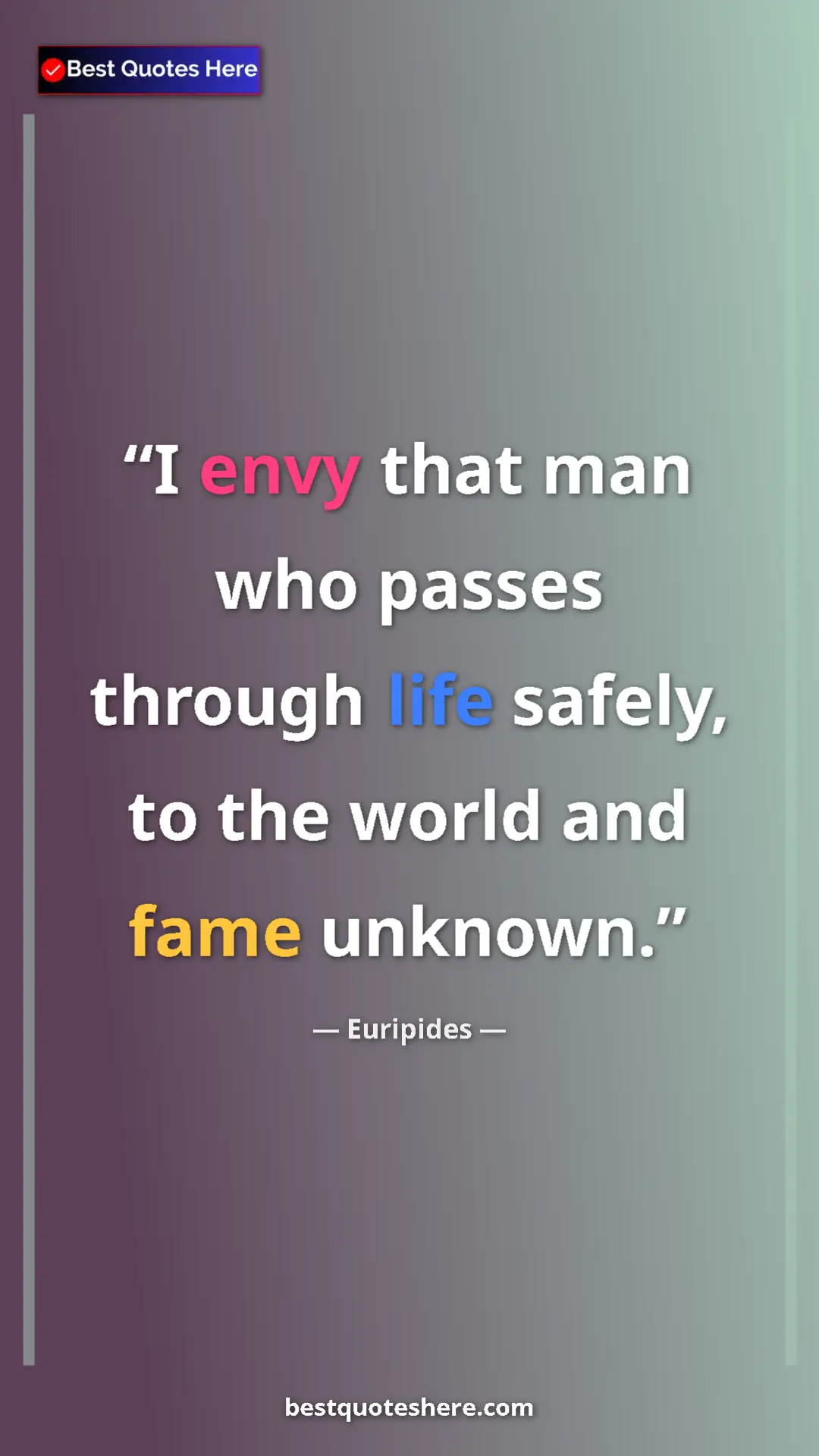 Pinterest quote poster by Euripides: "I envy that man who passes through life safely, to the world"