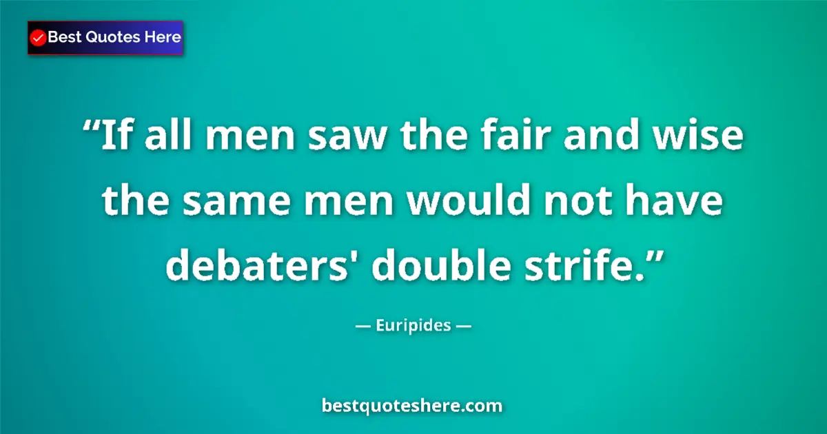 Quote by Euripides: If all men saw the fair and wise the same men would not have debaters' double strife....