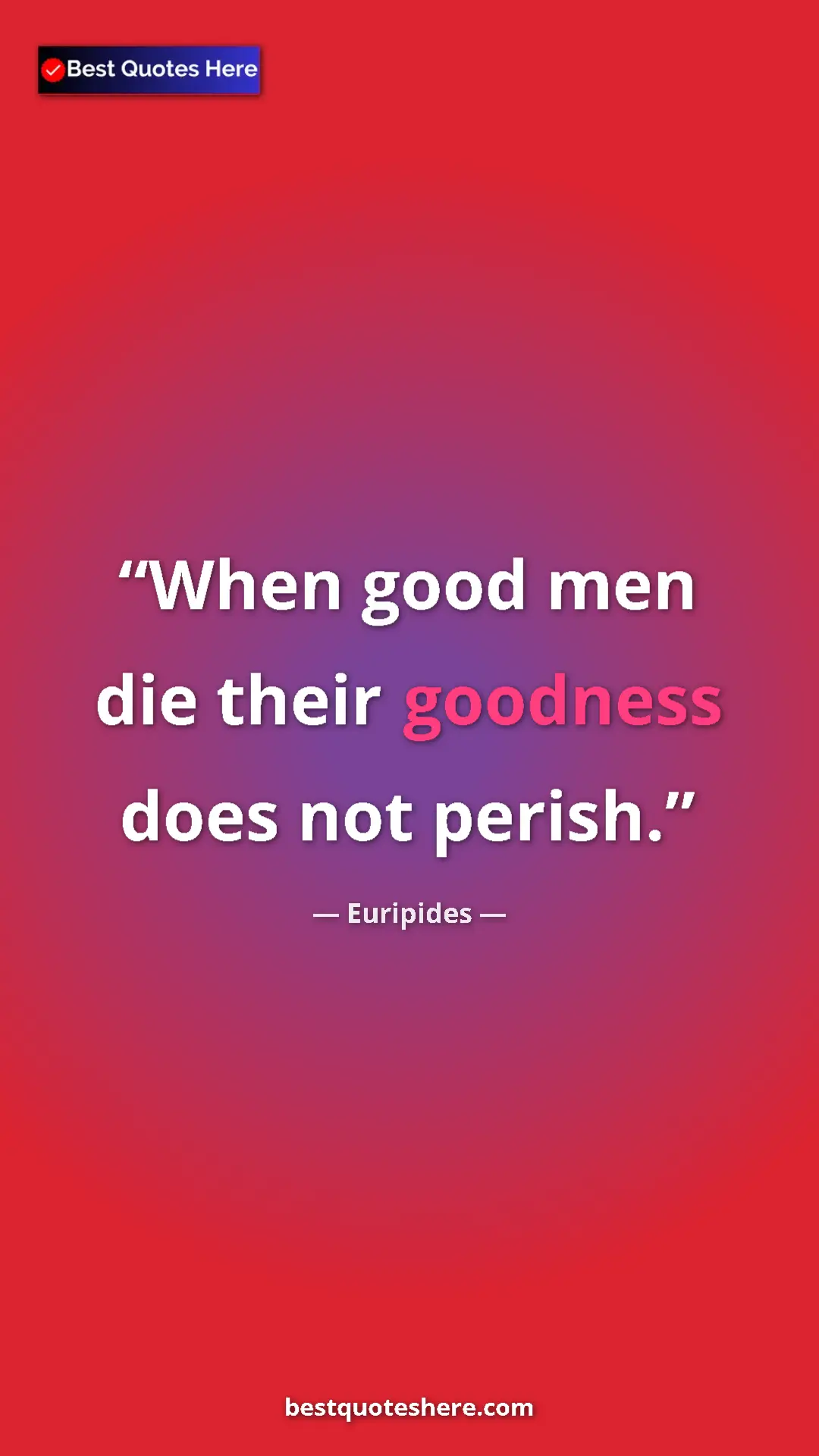 Pinterest quote poster by Euripides: "When good men die their goodness does not perish."