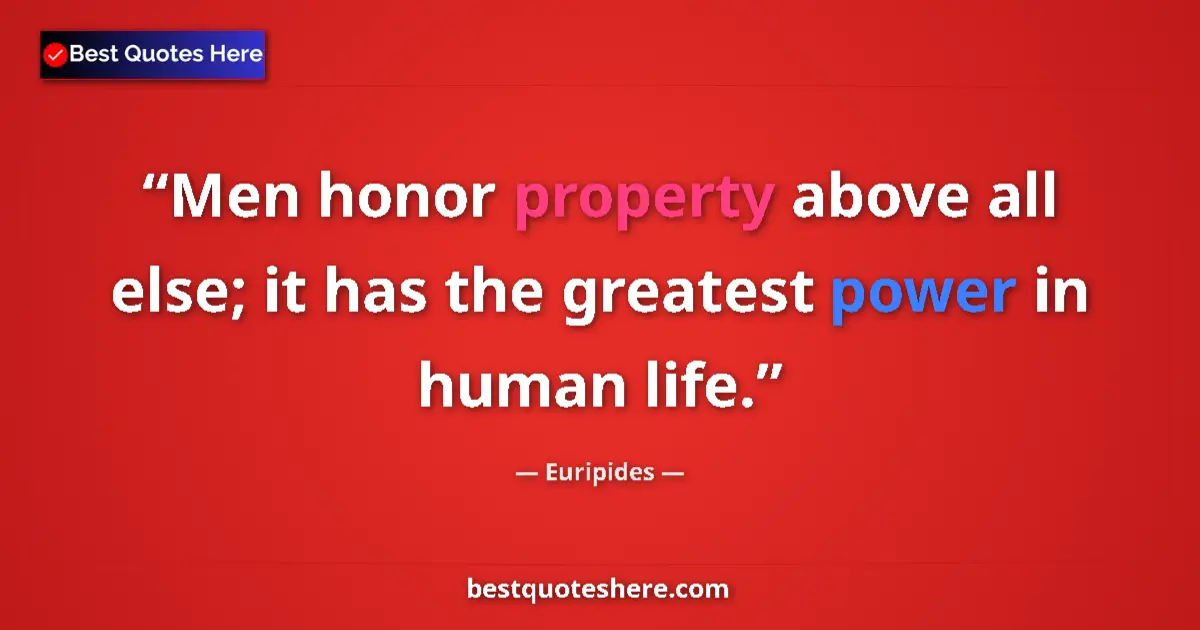 Quote by Euripides: Men honor property above all else; it has the greatest power in human life....