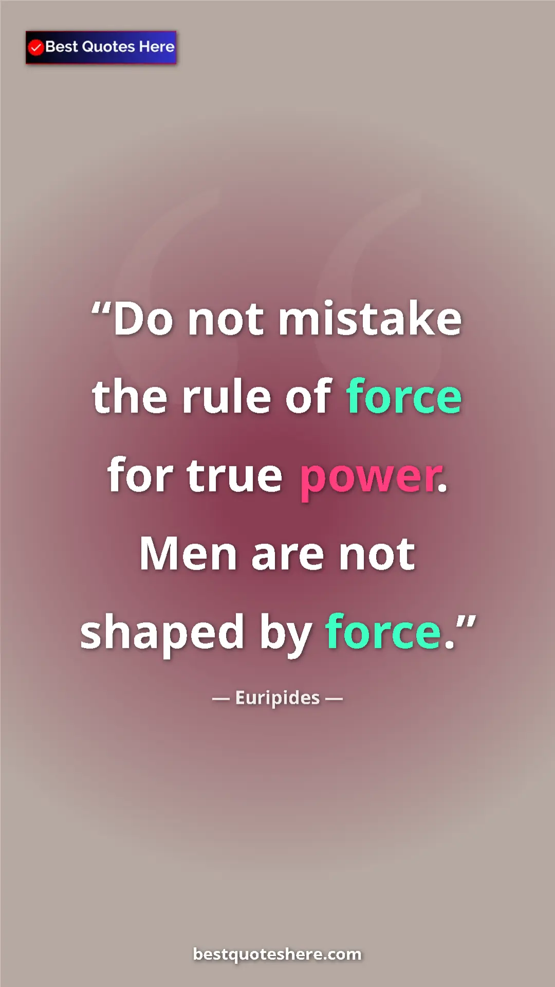 Pinterest quote poster by Euripides: "Do not mistake the rule of force for true power. Men are..."
