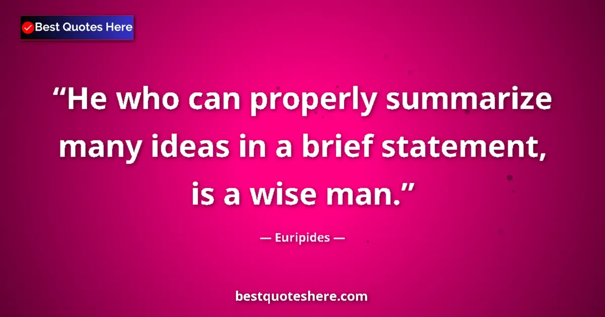 Image for the quote by Euripides: He who can properly summarize many ideas in a brief statement, is a wise man....