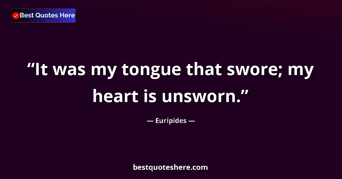 Euripides quote: "It was my tongue that swore; my heart is unsworn."