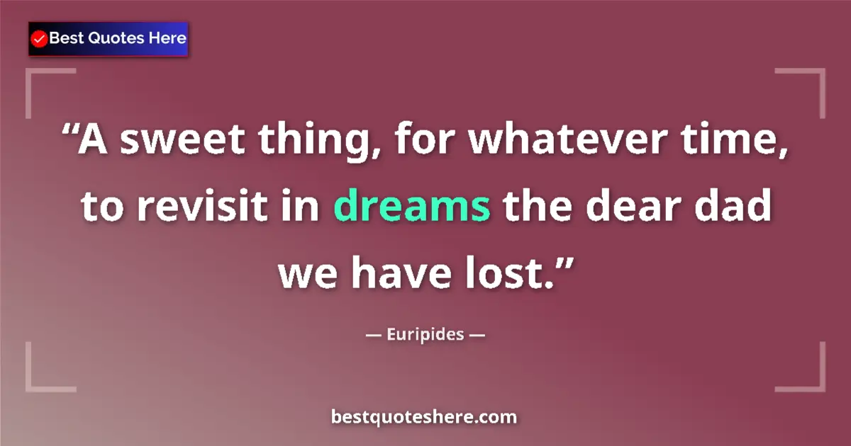 Quote by Euripides: A sweet thing, for whatever time, to revisit in dreams the dear dad we have lost....