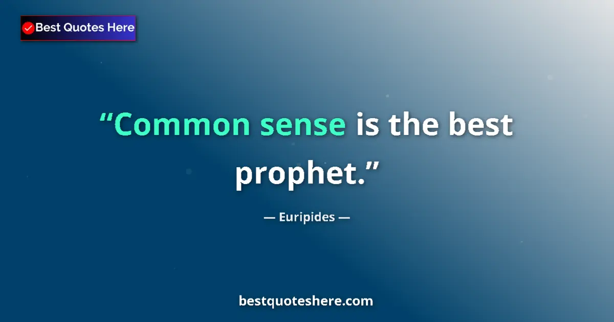 Quote by Euripides: Common sense is the best prophet....