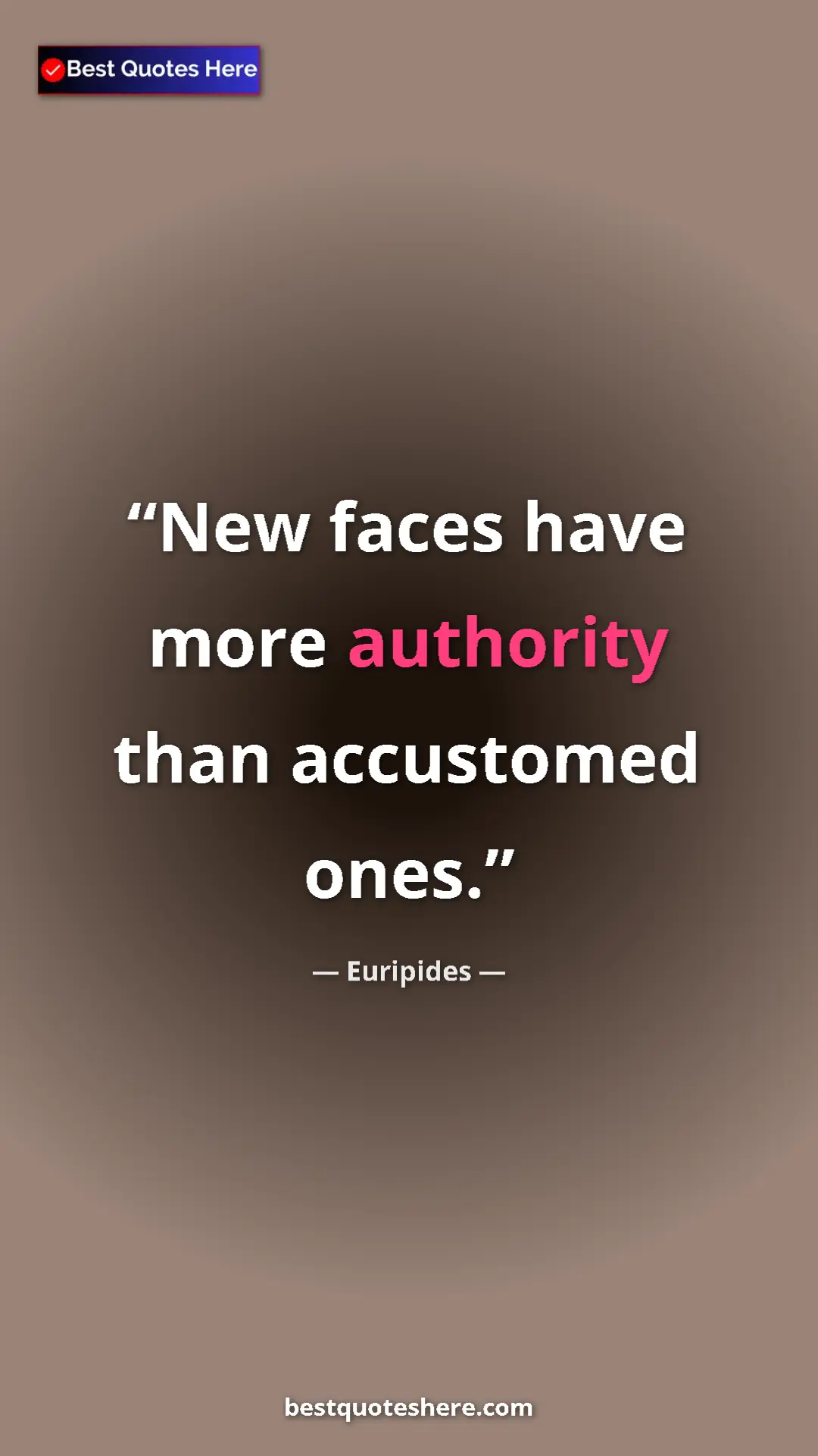 Pinterest quote poster by Euripides: "New faces have more authority than accustomed ones."