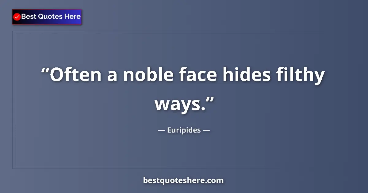 Quote by Euripides: Often a noble face hides filthy ways....