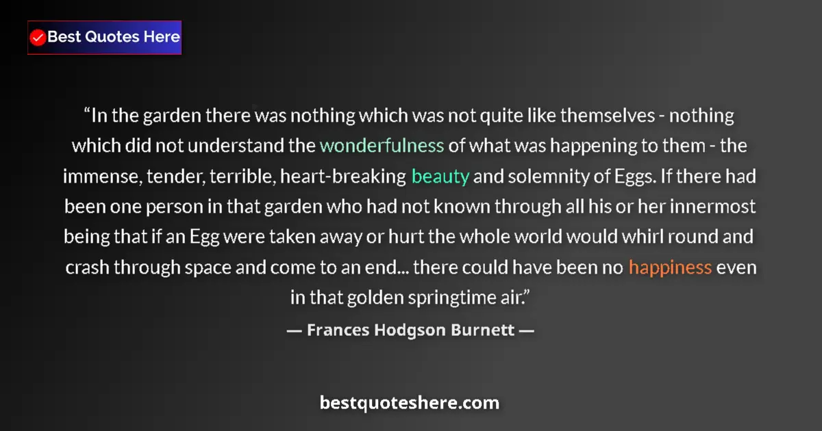 Quote by Frances Hodgson Burnett: In the garden there was nothing which was not quite like themselves - nothing which did not understa...