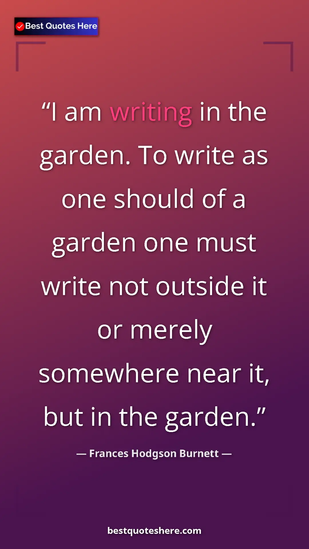 Pinterest quote poster by Frances Hodgson Burnett: "I am writing in the garden. To write as one should of a..."