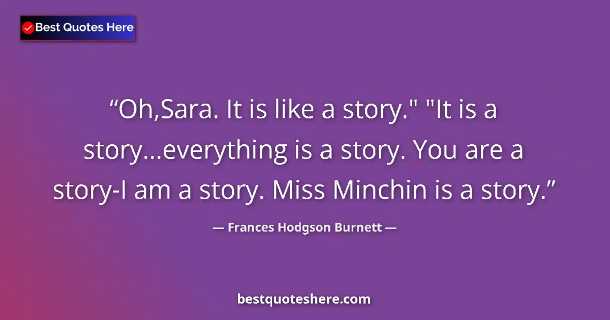 Quote by Frances Hodgson Burnett: Oh,Sara. It is like a story.