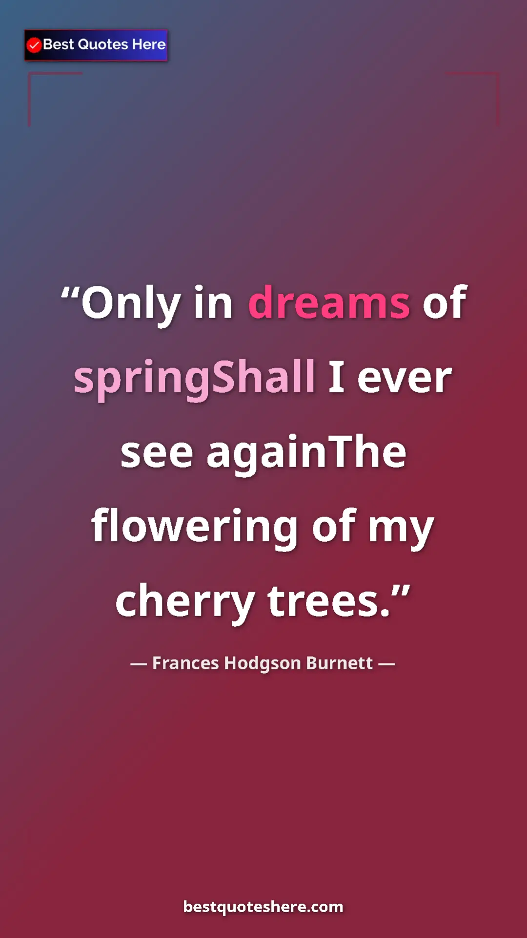 Pinterest quote poster by Frances Hodgson Burnett: "Only in dreams of springShall I ever see againThe flowering..."