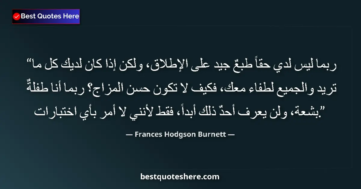 Quote by Frances Hodgson Burnett: Perhaps I have not really a good temper at all, but if you have everything you want and everyone is ...