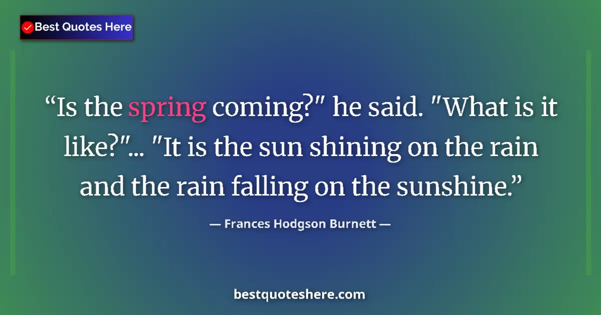 Quote by Frances Hodgson Burnett: Is the spring coming?