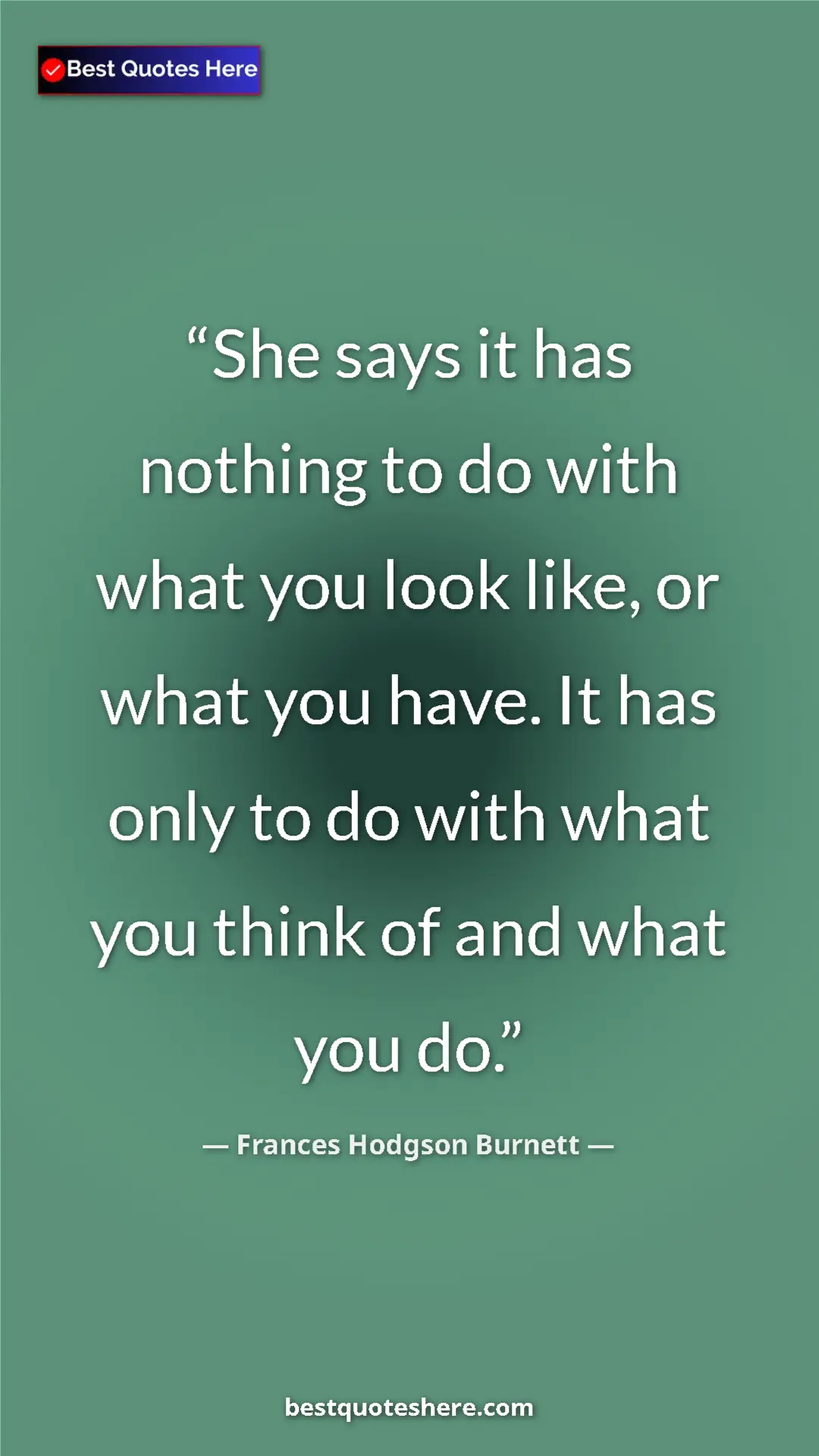 Frances Hodgson Burnett Quote Card: "She says it has nothing to do with what you look like, or..." Pinterest quote poster by Frances Hodgson Burnett: "She says it has nothing to do with what you look like, or..."