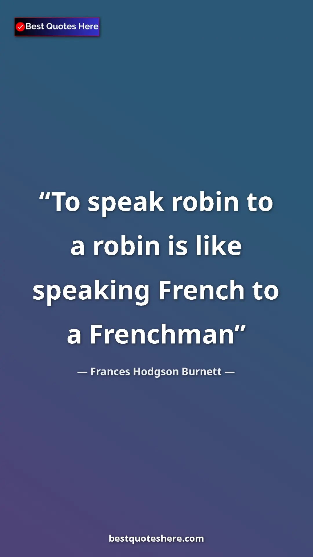 Pinterest quote poster by Frances Hodgson Burnett: "To speak robin to a robin is like speaking French to a..."