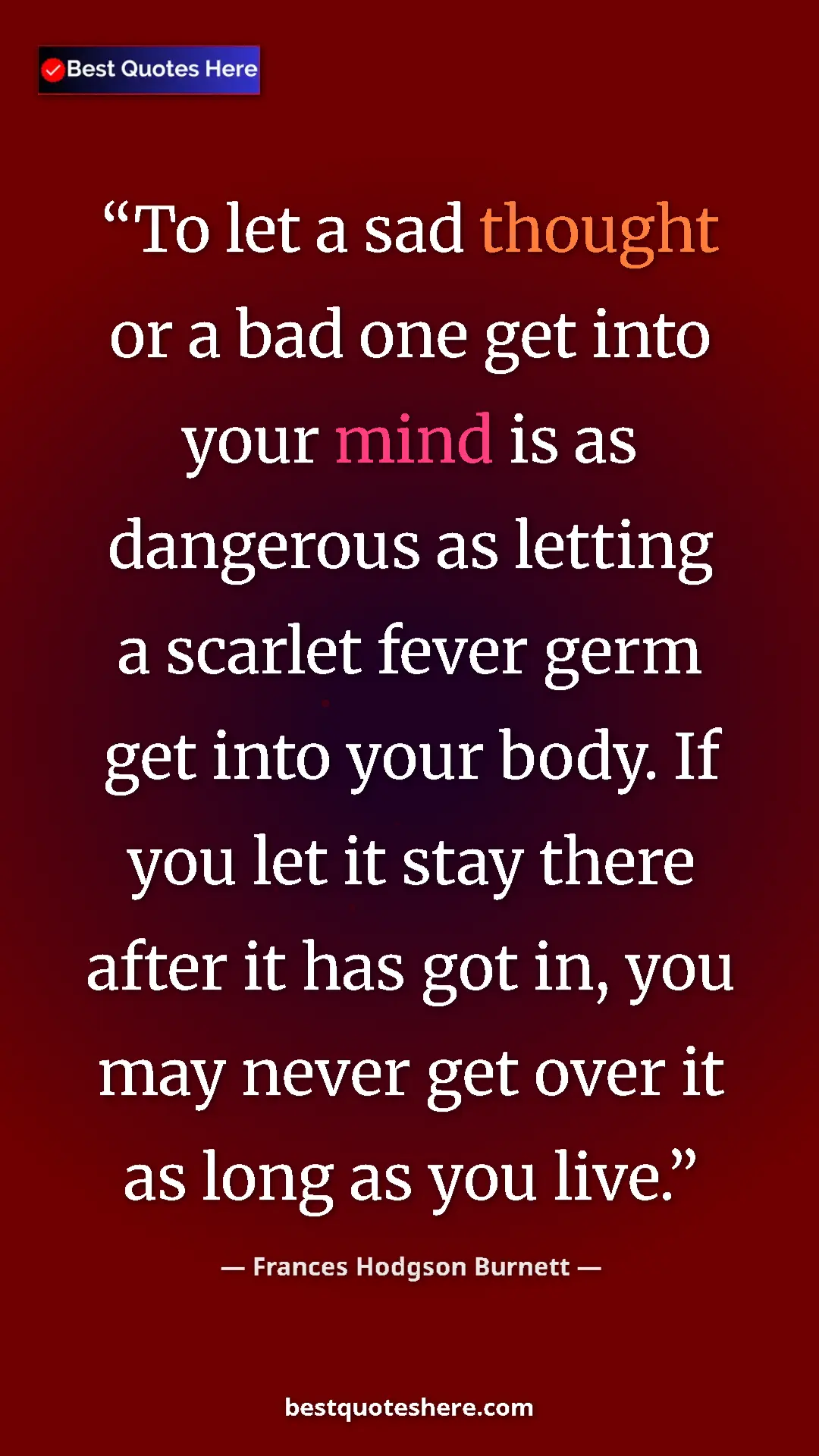 Pinterest quote poster by Frances Hodgson Burnett: "To let a sad thought or a bad one get into your mind is as..."