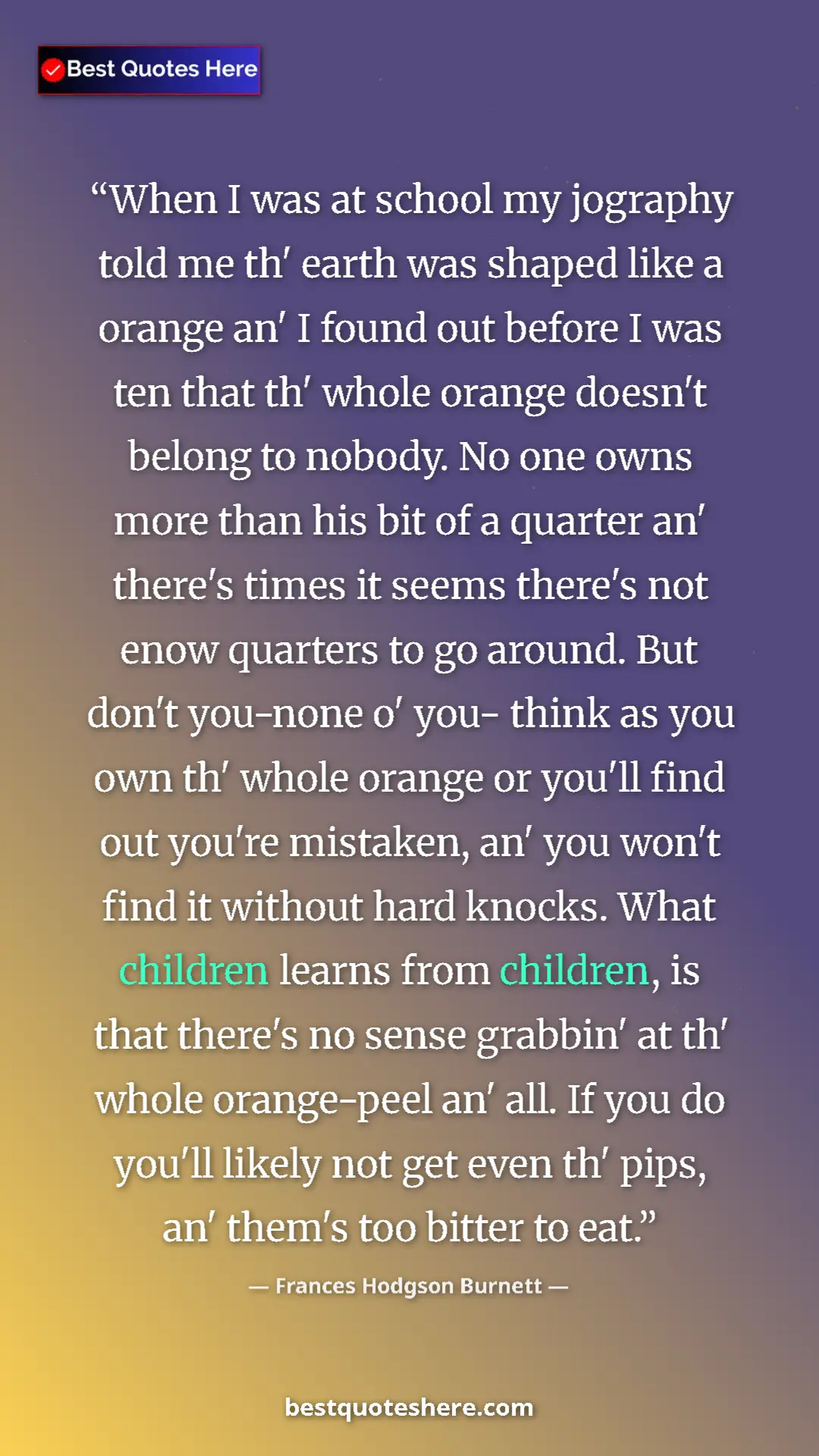 Pinterest quote poster by Frances Hodgson Burnett: "When I was at school my jography told me th' earth was..."