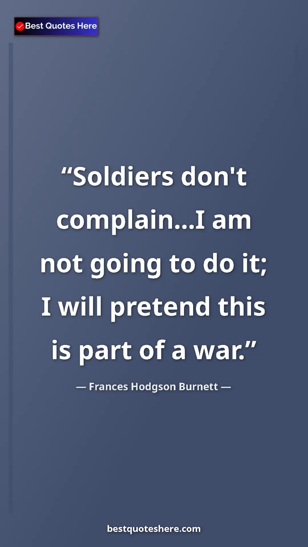 Pinterest quote poster by Frances Hodgson Burnett: "Soldiers don't complain...I am not going to do it; I will..."