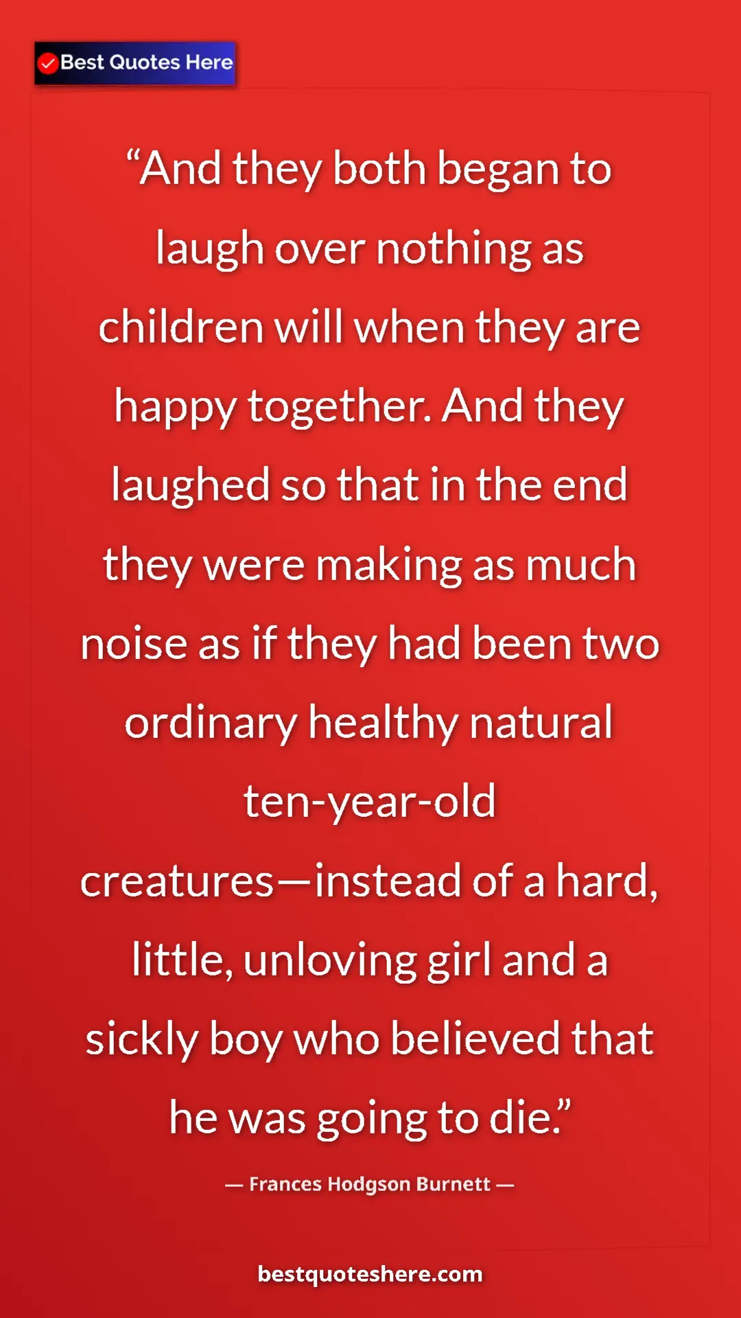 Frances Hodgson Burnett Quote Card: "And they both began to laugh over nothing as children will..." Pinterest quote poster by Frances Hodgson Burnett: "And they both began to laugh over nothing as children will..."