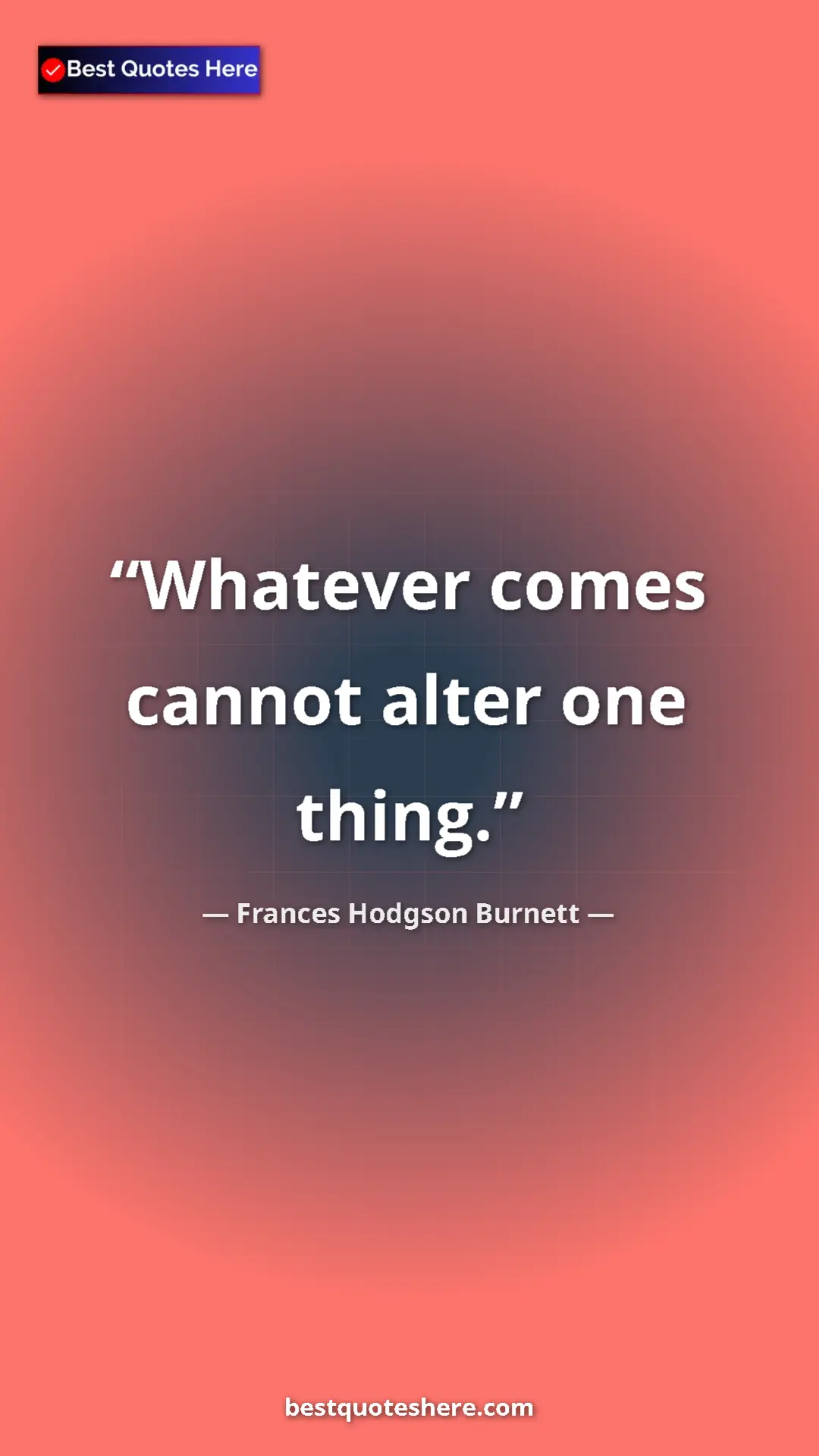 Pinterest quote poster by Frances Hodgson Burnett: "Whatever comes cannot alter one thing."