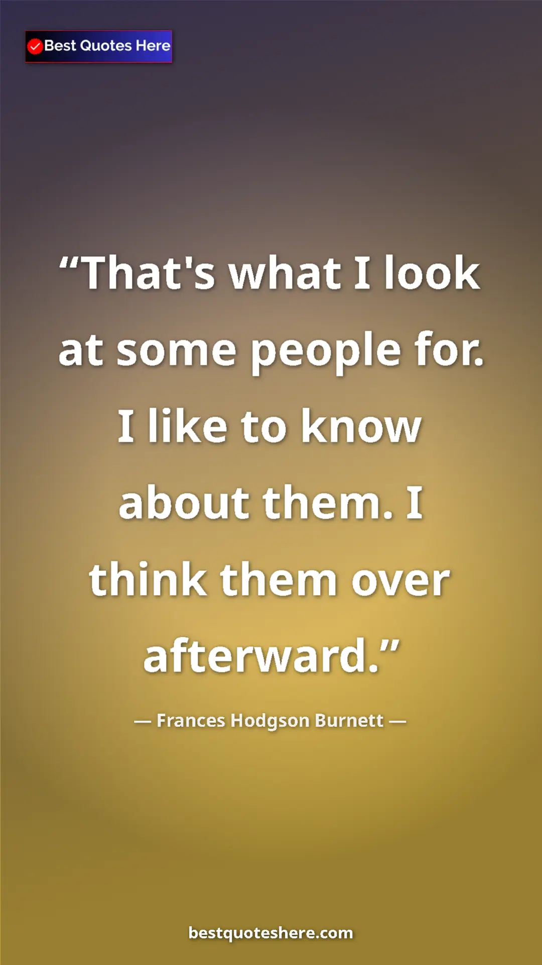 Pinterest quote poster by Frances Hodgson Burnett: "That's what I look at some people for. I like to know about..."