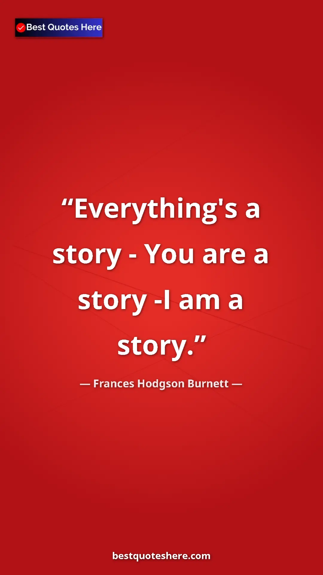 Pinterest quote poster by Frances Hodgson Burnett: "Everything's a story - You are a story -I am a story."