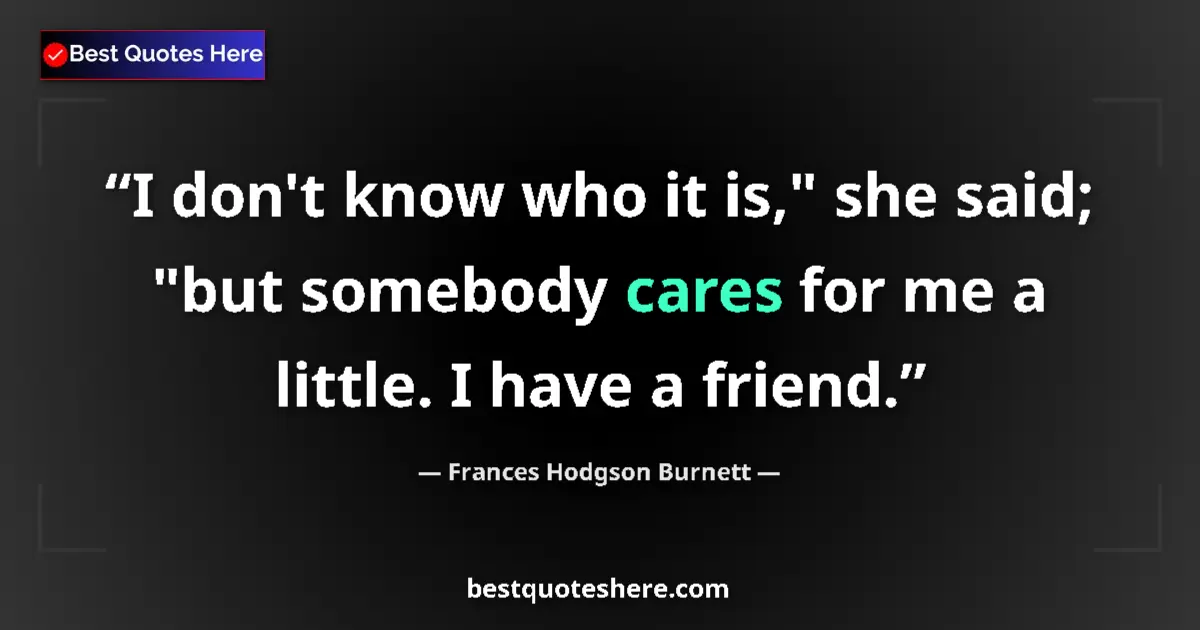 Quote by Frances Hodgson Burnett: I don't know who it is,