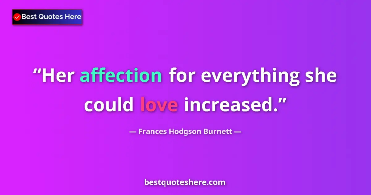 Quote by Frances Hodgson Burnett: Her affection for everything she could love increased....