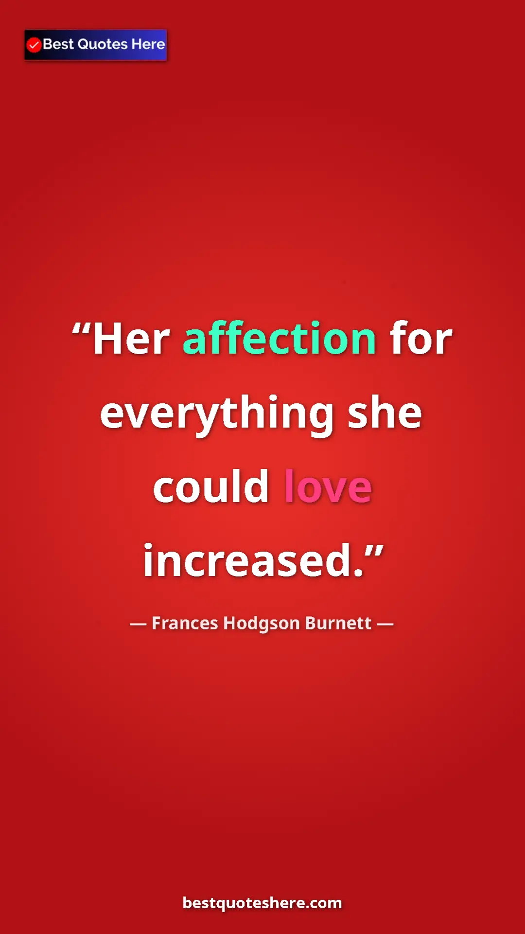 Pinterest quote poster by Frances Hodgson Burnett: "Her affection for everything she could love increased."