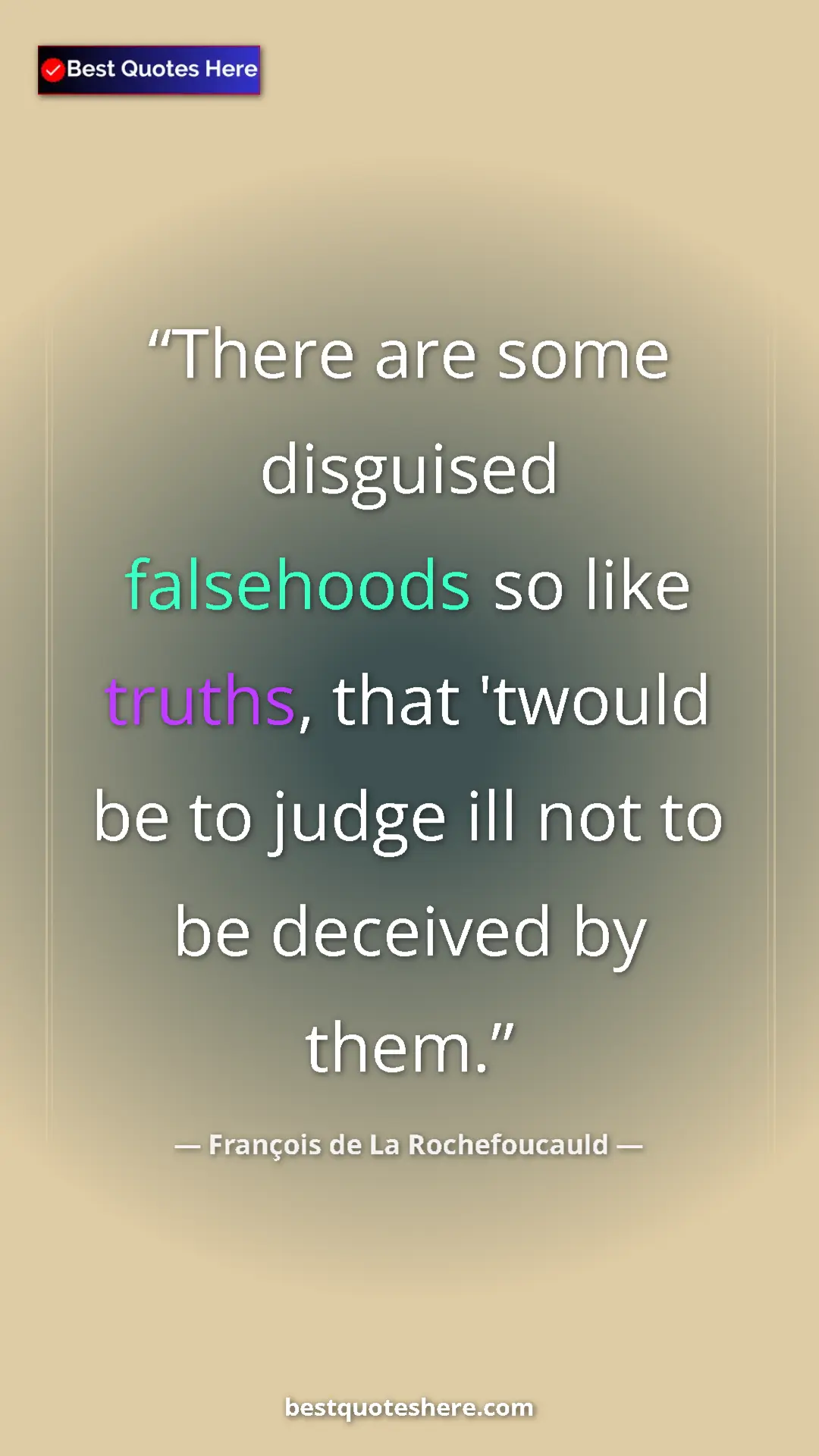 Pinterest quote poster by François de La Rochefoucauld: "There are some disguised falsehoods so like truths, that..."