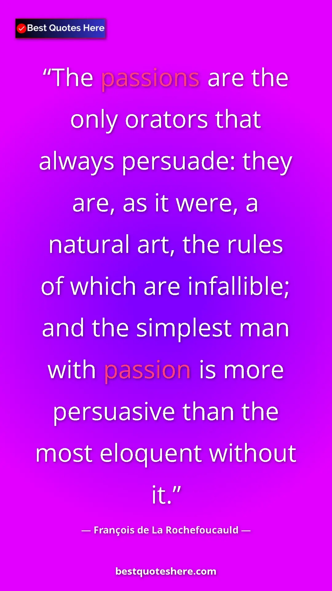 Pinterest quote poster by François de La Rochefoucauld: "The passions are the only orators that always persuade:..."