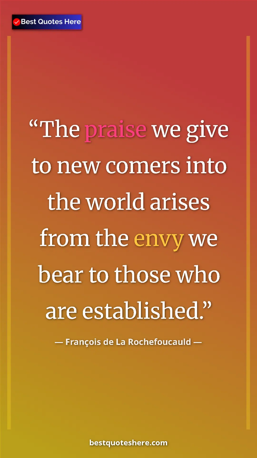 François de La Rochefoucauld Quote Card: "The praise we give to new comers into the world arises from..." Pinterest quote poster by François de La Rochefoucauld: "The praise we give to new comers into the world arises from..."