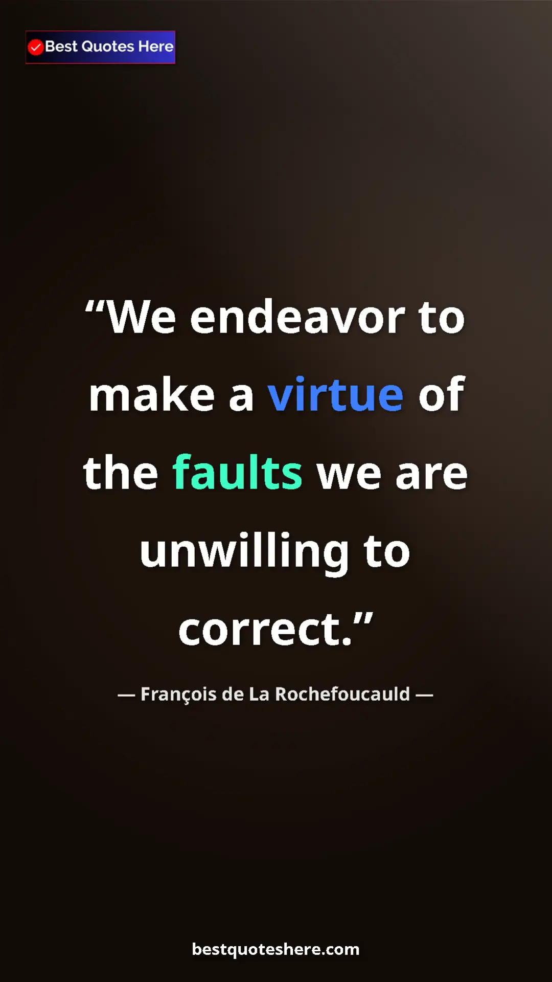 Pinterest quote poster by François de La Rochefoucauld: "We endeavor to make a virtue of the faults we are unwilling..."