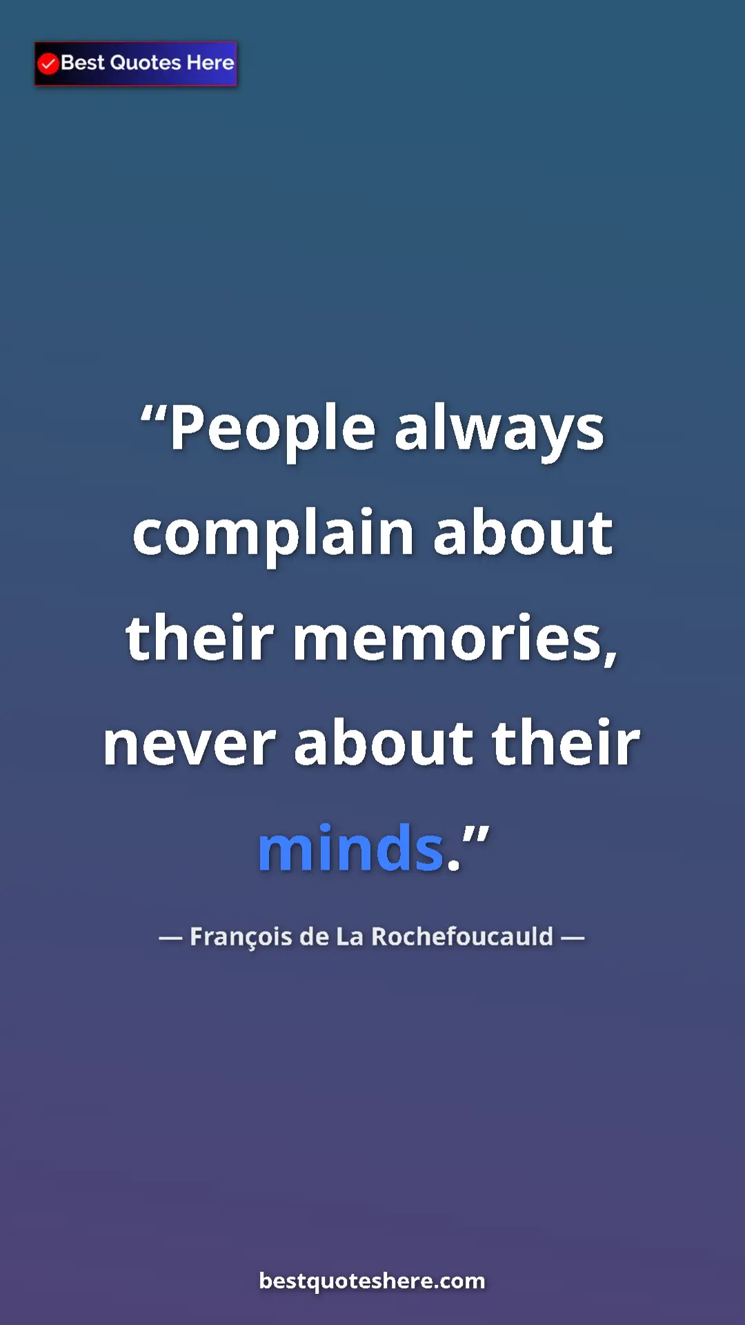 Pinterest quote poster by François de La Rochefoucauld: "People always complain about their memories, never about..."