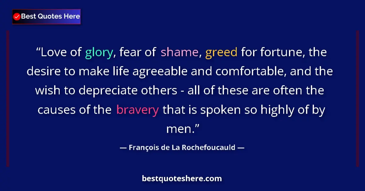 Quote by François de La Rochefoucauld: Love of glory, fear of shame, greed for fortune, the desire to make life agreeable and comfortable, ...