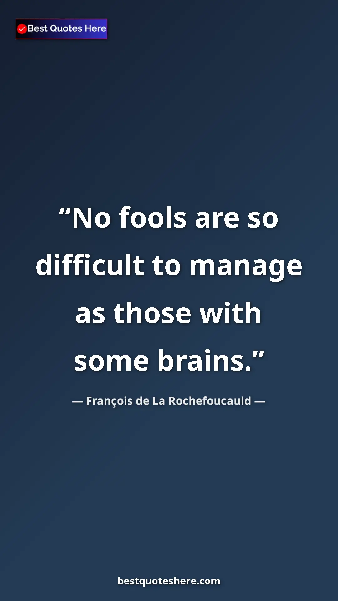 Pinterest quote poster by François de La Rochefoucauld: "No fools are so difficult to manage as those with some..."