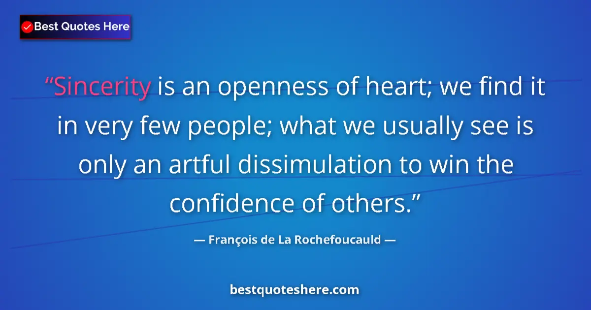 Quote by François de La Rochefoucauld: Sincerity is an openness of heart; we find it in very few people; what we usually see is only an art...