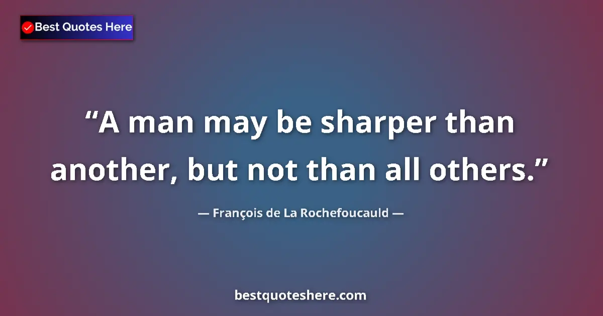 Quote by François de La Rochefoucauld: A man may be sharper than another, but not than all others....