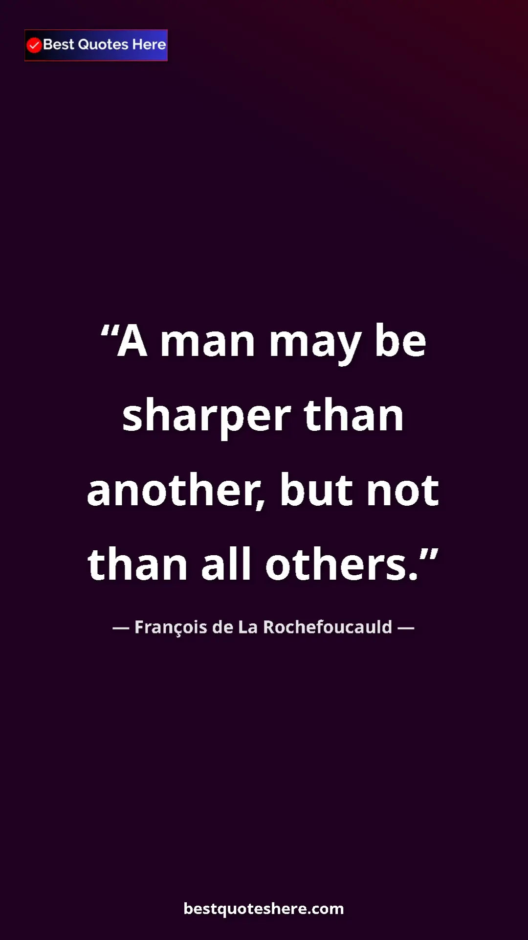 Pinterest quote poster by François de La Rochefoucauld: "A man may be sharper than another, but not than all others."