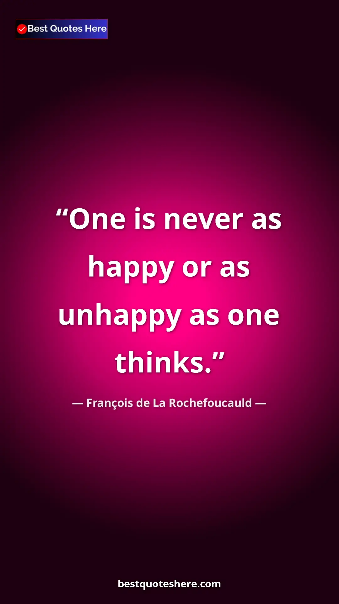 Pinterest quote poster by François de La Rochefoucauld: "One is never as happy or as unhappy as one thinks."